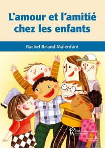 L'amour et l'amitié chez les enfants - Briand-Malenfant Rachel