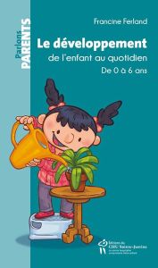 Le développement de l'enfant au quotidien. De 0 à 6 ans, 2e édition - Ferland Francine