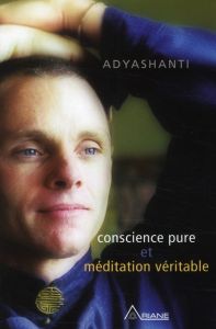 Conscience pure et méditation véritable. Avec 1 CD audio - ADYASHANTI