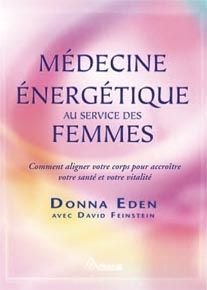 Médecine énergétique au service de la femme. Comment aligner les énergies de votre corps pour accroî - Eden Donna - Feinstein David - Saint-Germain Miche
