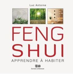 Feng shui apprendre à habiter - Antoine Luc