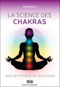 La science des chakras. Voie initiatique du quotidien - Briez Daniel