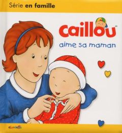 Caillou aime sa maman - L'Heureux Christine - Brignaud Pierre