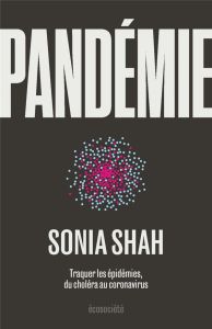 Pandémie. Traquer les épidémies, du choléra aux coronavirus - Shah Sonia