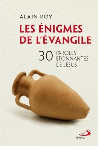 ÉNIGMES DE L'ÉVANGILE (LES). 30 PAROLES ÉTONNANTES DE JÉSUS - Roy Alain