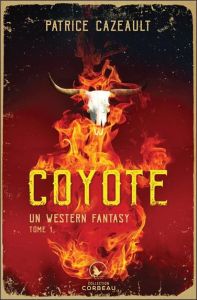 Coyote - Un western fantasy Tome 1 - Cazeault Patrice
