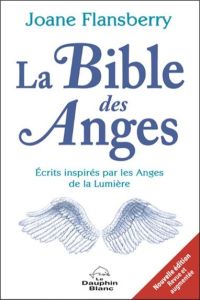 La Bible des Anges. Ecrits inspirés par les Anges de la Lumière, 2e édition revue et augmentée - Flansberry Joane