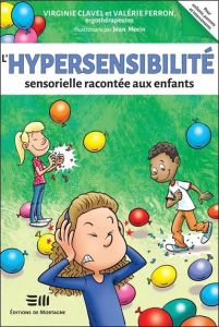 L'hypersensibilité sensorielle racontée aux enfants - Clavel Virginie - Ferron Valérie - Morin Jean