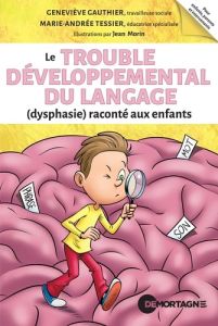Le Trouble Développemental du Langage (dysphasie) raconté aux enfants - Gauthier Geneviève - Tessier Marie-Andrée