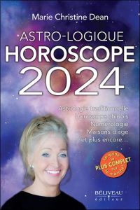 Astro-Logique Horoscope 2024. Astrologie traditionnelle, Horoscope chinois, Numérologie, Maison d'âg - Dean Marie Christine