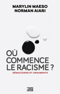 Où commence le racisme ?. Désaccords et arguments - Maeso Marylin - Ajari Norman - Legros Martin