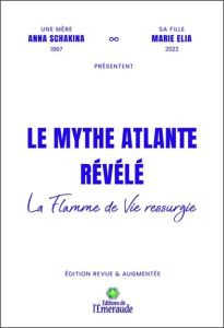 Le mythe Atlante révélé - La flamme de vie ressurgie - Elia Marie - Schakina Anna