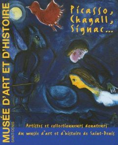 Picasso, Chagall, Signac... Artistes et collectionneurs donateurs du musée d'art et d'histoire de Sa - Goux Laurence