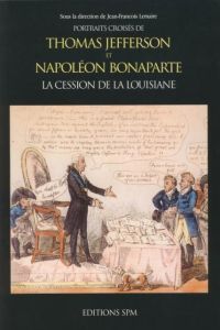 Portraits croisés de Thomas Jefferson et Napoléon Bonaparte : la cession de la Louisiane - Lemaire Jean-François
