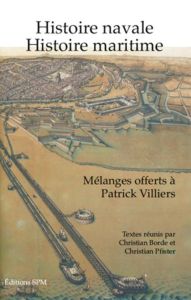 Histoire navale, histoire maritime. Mélanges offerts à Patrick Villiers - Borde Christian - Pfister Christian