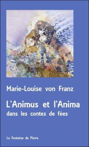 L'Animus et l'Anima dans les contes de fées - Franz Marie Louise von