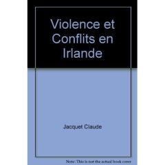 Violence et conflits en Irlande - Jacquet Claude