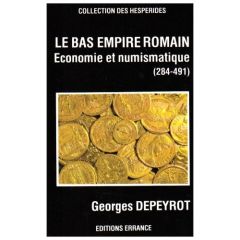 Le Bas-empire romain. Economie et numismatique (249-491) - Depeyrot Georges