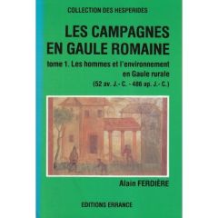 Les campagnes en Gaule romaine (52 av.J.C.). Tome 1, Les hommes et l'environnement en Gaule rurale - Ferdière Alain