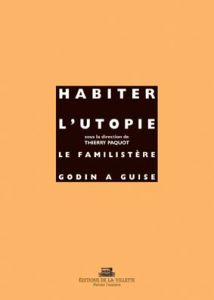 HABITER L'UTOPIE LE FAMILISTERE GODIN A GUISE - Paquot Thierry - Bédarida Marc