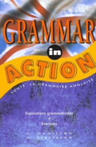Grammar in action. Toute la grammaire anglaise, explications grammaticales, exercices - Spratbrow Annie - Hamilton Sue
