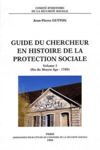 Guide du chercheur en histoire de la protection sociale. Volume 1 (fin du Moyen Age - 1789) - Gutton Jean-Pierre