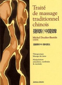 Traité de massage traditionnel chinois. Thérapeutique, massage des tissus, manipulations articulaire - Deydier-Bastide Michel