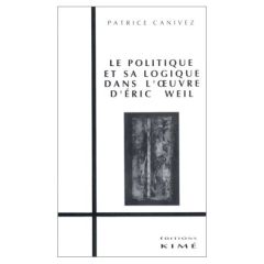 Le politique et sa logique dans l'oeuvre d'Eric Weil - Canivez Patrice