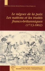 LE NEGOCE ET LA PAIX LES NATIONS ET LES TRAITES FRANCO BRITANNIQUES 1713-1802 - Dupuy Pascal - Morieux Renaud - Jessenne Jean-Pier