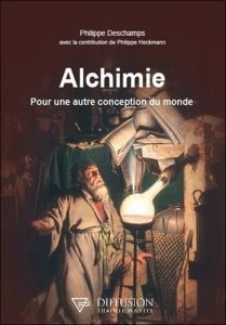 ALCHIMIE - POUR UNE AUTRE CONCEPTION DU MONDE - Deschamps Philippe
