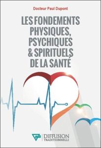 Les fondements physiques, psychiques & spirituels de la santé - Dupont Paul