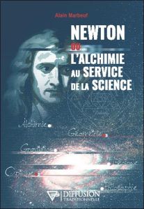 Newton ou l'alchimie au service de la science - Marbeuf Alain