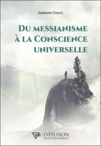 Du Messianisme à la Conscience Universelle - Chourry Josselyne