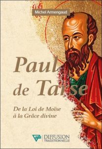 Paul de Tarse. De la Loi de Moïse à la Grâce divine - Armengaud Michel