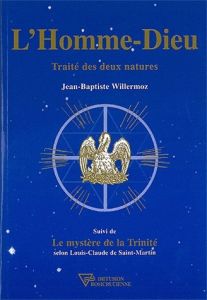 L'HOMME-DIEU SUIVI DE LE MYSTERE DE LA TRINITE. Traité des deux natures - Saint-Martin Louis-Claude de - Willermoz Jean-Bapt