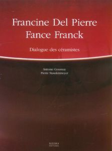 Francine Del Pierre et Fance Franck. Dialogue des céramistes - Staudenmeyer Pierre - Gournay Antoine - Du Pasquie