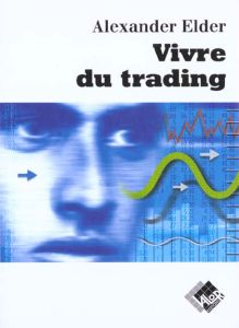 Vivre du trading. Psychologie, tactiques de trading, money management - Elder Alexander