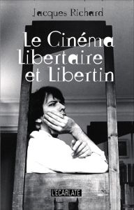 Le cinéma libertaire et libertin - Richard Jacques