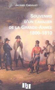 SOUVENIRS D'UN CAVALIER DE LA GRANDE-ARMEE - Chevillet Jacques - Bourachot Christophe - Houssay