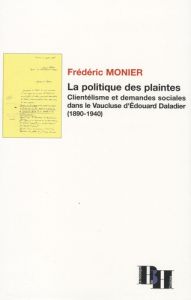 LA POLITIQUE DES PLAINTES. CLIENTELISMES ET DEMANDES SOCIALES DANS LE VAUCLUSE D - Monier Frédéric