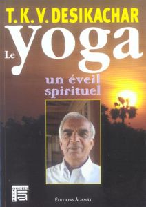 Le yoga, un éveil spirituel. 3e édition revue et corrigée - Desikachar T.K.V. - Lorin François