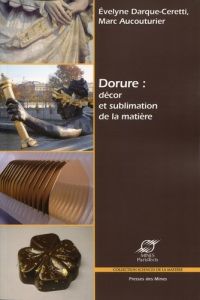 Dorure : décor et sublimation de la matière - Darque-Ceretti Evelyne - Aucouturier Marc