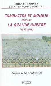 Combattre et mourir pendant la Grande Guerre (1914-1925) - Hardier Thierry - Jagielski Jean-François
