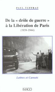 De la drôle de guerre à la Libération de Paris (1939-1944). Lettres et carnets - Tuffrau Paul