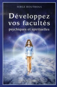 Développez vos facultés psychiques et spirituelles - Boutboul Serge