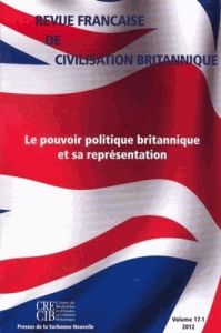 Revue française de civilisation britannique Volume 17 N° 1 : Le pouvoir politique britannique et sa - Leydier Gilles
