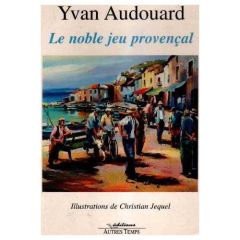 Le noble jeu provençal - Audouard Yvan