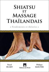 Shiatsu et massage thaïlandais. Fondements et théories - Huart Pascal - Masuyer Philippe