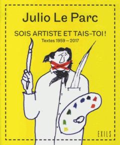 Sois artiste et tais-toi ! Textes 1959-2017 - Le Parc Julio - Lambrichs Colette