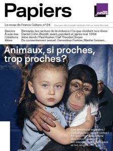 France Culture Papiers N° 24, avril-juin 2018 : Animaux, si proches, trop proches ? - Thureau-Dangin Philippe